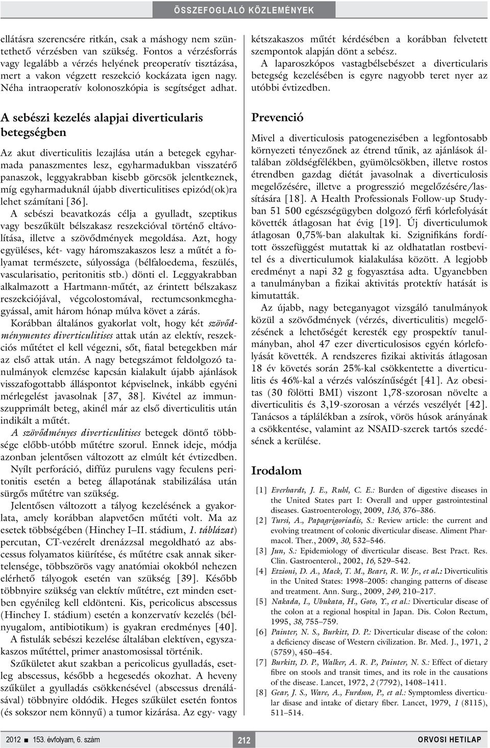 A sebészi kezelés alapjai diverticularis betegségben Az akut diverticulitis lezajlása után a betegek egyharmada panaszmentes lesz, egyharmadukban visszatérő panaszok, leggyakrabban kisebb görcsök