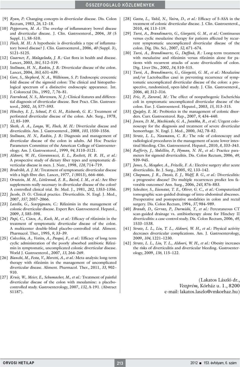 [12] Guarner, F., Malagelada, J. R.: Gut flora in health and disease. Lancet, 2003, 361, 512 519. [13] Stollman, H. N., Raskin, J. B.: Diverticular disease of the colon. Lancet, 2004, 363, 631 639.