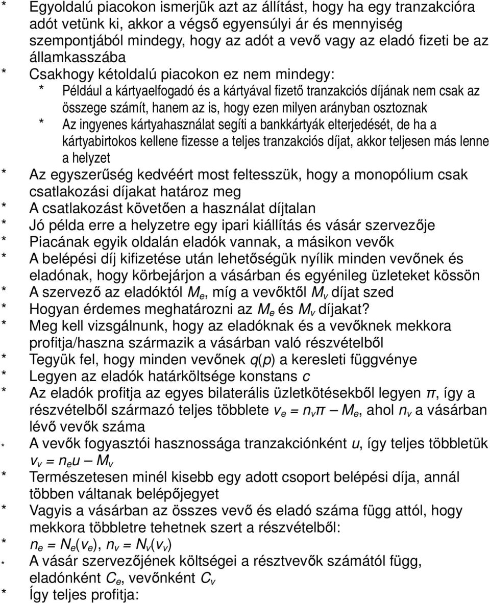 osztoznak * Az ingyenes kártyahasználat segíti a bankkártyák elterjedését, de ha a kártyabirtokos kellene fizesse a teljes tranzakciós díjat, akkor teljesen más lenne a helyzet * Az egyszerűség