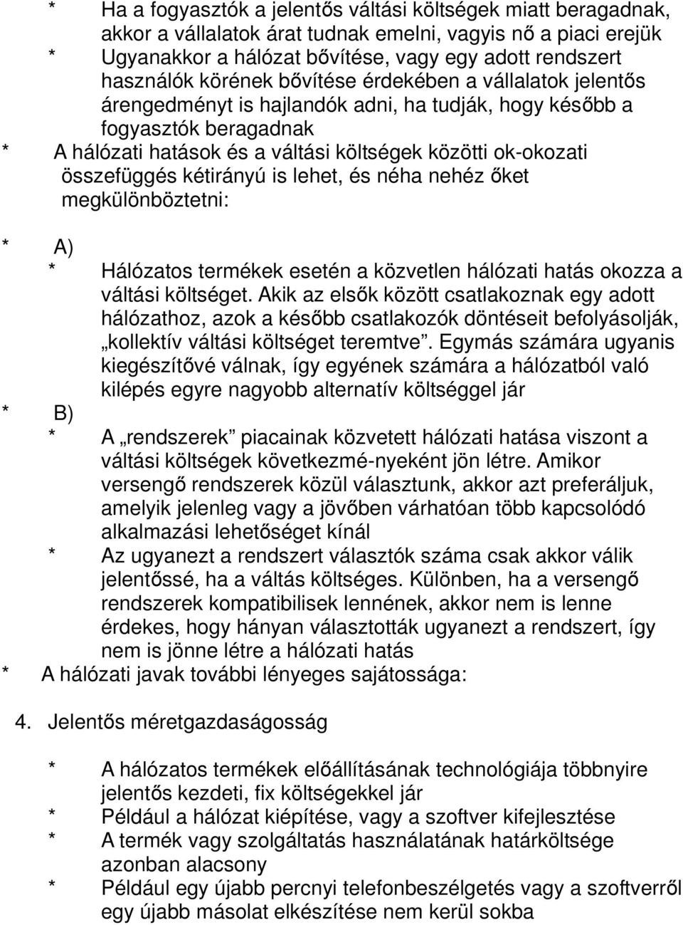 összefüggés kétirányú is lehet, és néha nehéz őket megkülönböztetni: * A) * Hálózatos termékek esetén a közvetlen hálózati hatás okozza a váltási költséget.