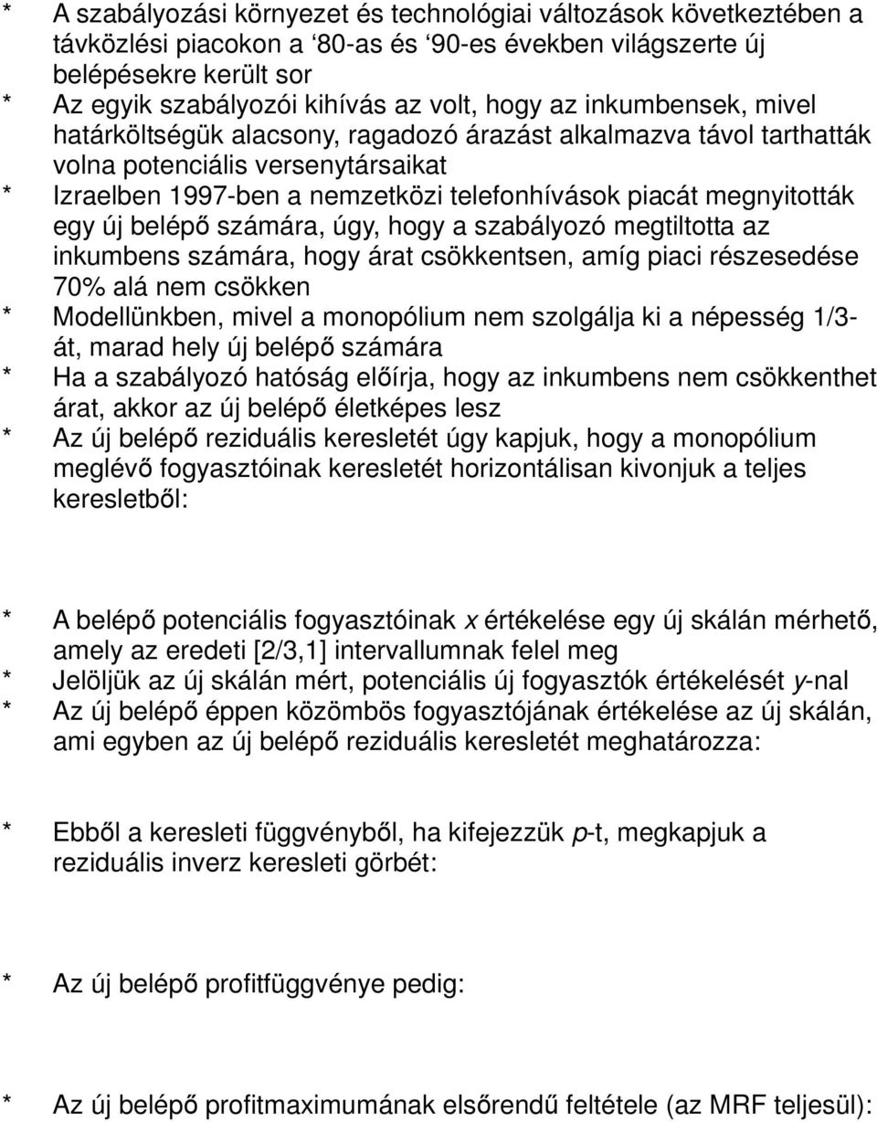 új belépő számára, úgy, hogy a szabályozó megtiltotta az inkumbens számára, hogy árat csökkentsen, amíg piaci részesedése 70% alá nem csökken * Modellünkben, mivel a monopólium nem szolgálja ki a