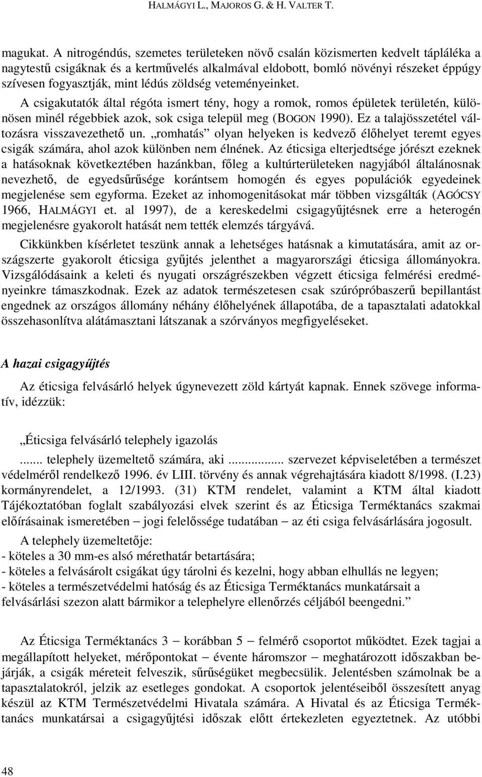 lédús zöldség veteményeinket. A csigakutatók által régóta ismert tény, hogy a romok, romos épületek területén, különösen minél régebbiek azok, sok csiga települ meg (BOGON 1990).