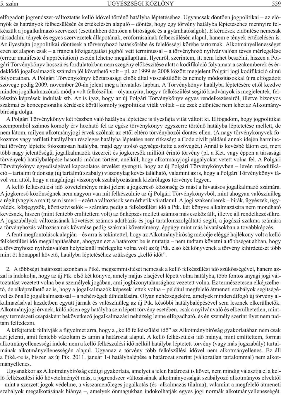 döntõen a bíróságok és a gyámhatóságok). E kérdések eldöntése nemcsak társadalmi tények és egyes szervezetek állapotának, erõforrásainak felbecsülésén alapul, hanem e tények értékelésén is.