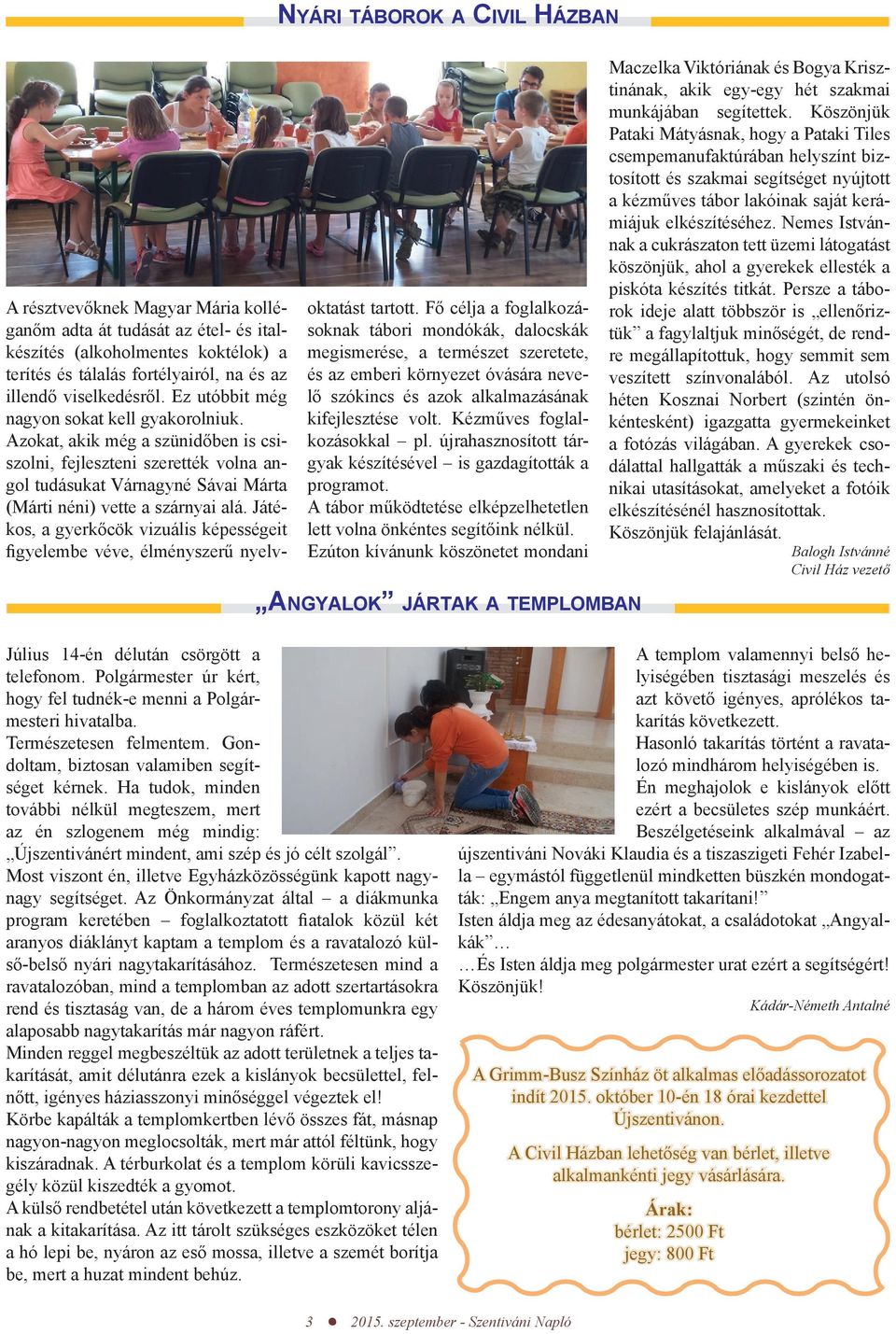 Azokat, akik még a szünidőben is csiszolni, fejleszteni szerették volna angol tudásukat Várnagyné Sávai Márta (Márti néni) vette a szárnyai alá.