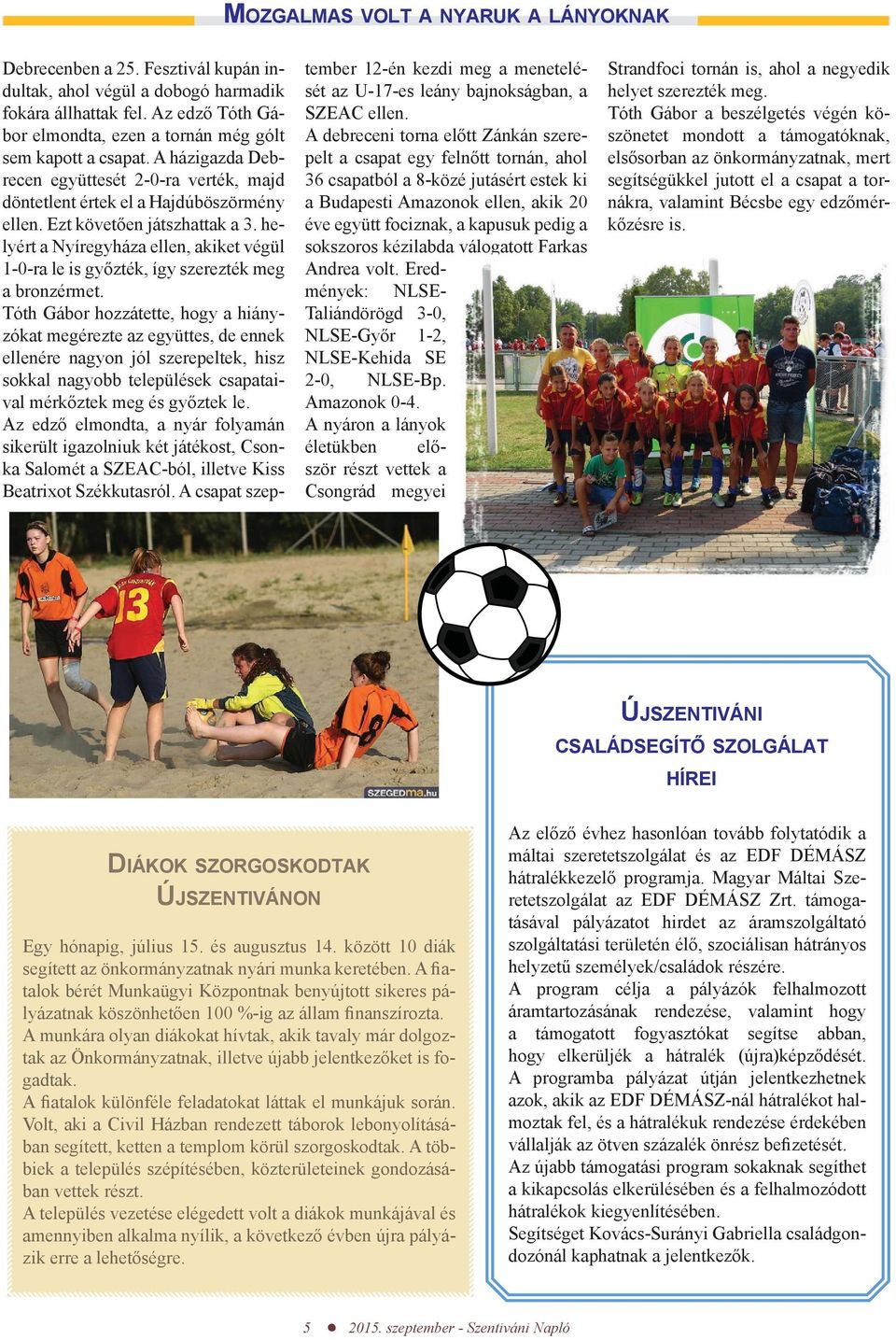 helyért a Nyíregyháza ellen, akiket végül 1-0-ra le is győzték, így szerezték meg a bronzérmet.