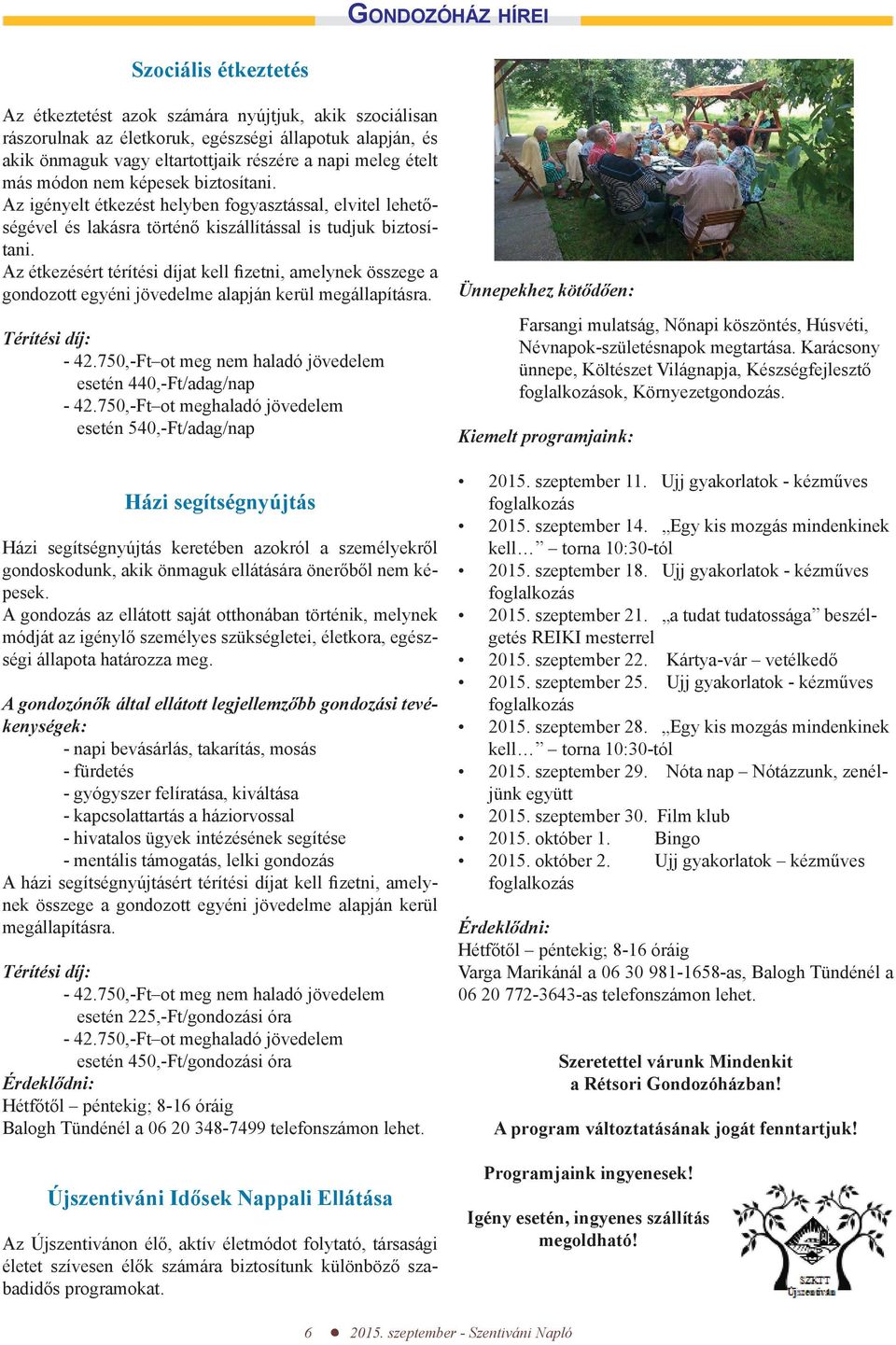 Az étkezésért térítési díjat kell fizetni, amelynek összege a gondozott egyéni jövedelme alapján kerül megállapításra. Térítési díj: - 42.