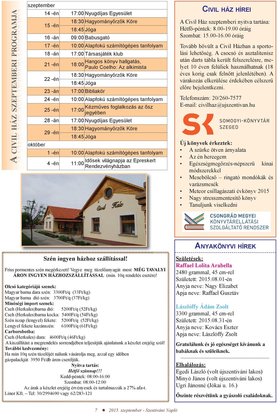 24 -én 10:00 Alapfokú számítógépes tanfolyam 25 -én Kézm ves foglalkozás az sz 17:00 jegyében 28 -án 17:00 Nyugdíjas Egyesület 29 -én 18:30 Hagyomány rz k Köre 18:45 Jóga október 1 -én 10:00 Alapfokú
