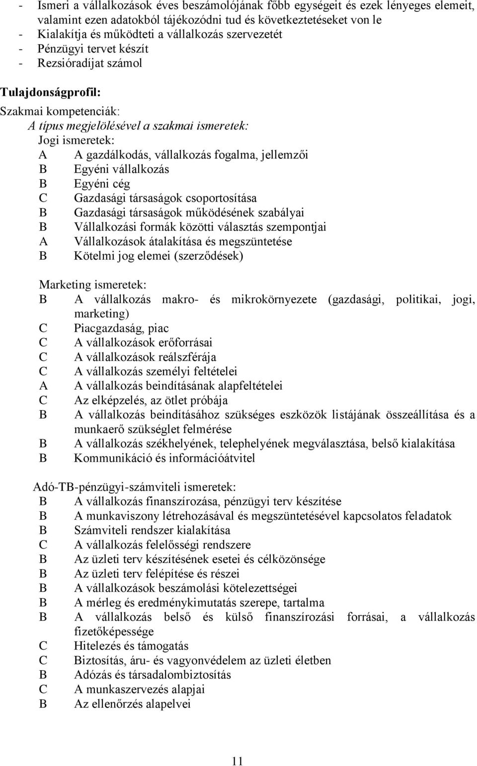 jellemzői B Egyéni vállalkozás B Egyéni cég Gazdasági társaságok csoportosítása B Gazdasági társaságok működésének szabályai B Vállalkozási formák közötti választás szempontjai A Vállalkozások