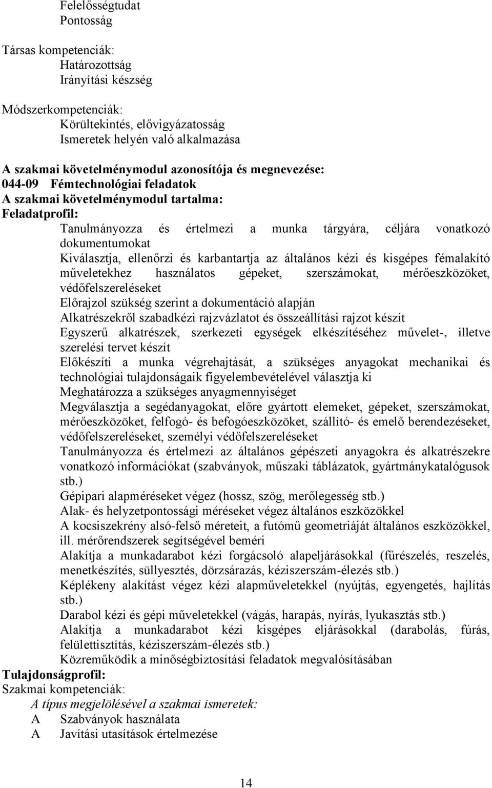 Kiválasztja, ellenőrzi és karbantartja az általános kézi és kisgépes fémalakító műveletekhez használatos gépeket, szerszámokat, mérőeszközöket, védőfelszereléseket Előrajzol szükség szerint a