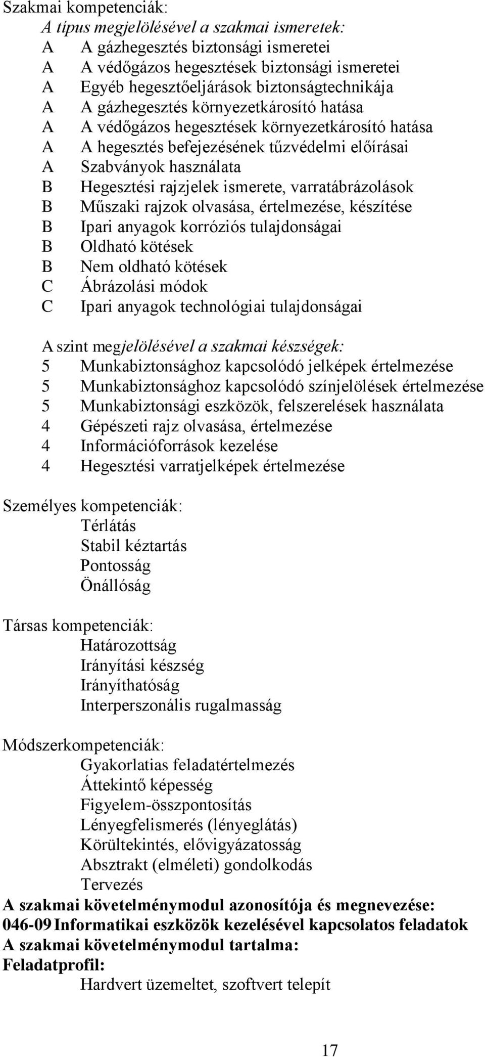 varratábrázolások B Műszaki rajzok olvasása, értelmezése, készítése B Ipari anyagok korróziós tulajdonságai B Oldható kötések B Nem oldható kötések Ábrázolási módok Ipari anyagok technológiai