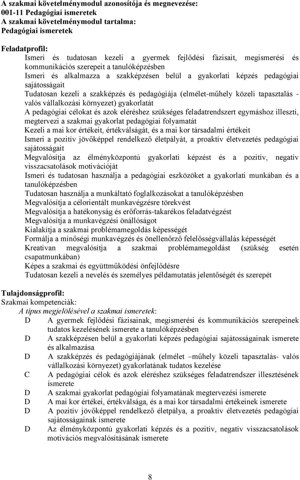 pedagógiája (elmélet-műhely közeli tapasztalás - valós vállalkozási környezet) gyakorlatát A pedagógiai célokat és azok eléréshez szükséges feladatrendszert egymáshoz illeszti, megtervezi a szakmai