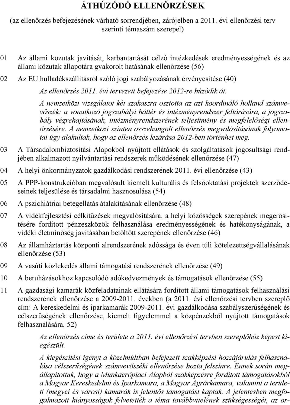 (56) 02 Az EU hulladékszállításról szóló jogi szabályozásának érvényesítése (40) Az ellenőrzés 2011. évi tervezett befejezése 2012-re húzódik át.