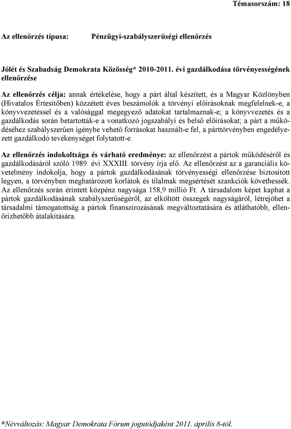 előírásoknak megfelelnek-e, a könyvvezetéssel és a valósággal megegyező adatokat tartalmaznak-e; a könyvvezetés és a gazdálkodás során betartották-e a vonatkozó jogszabályi és belső előírásokat; a
