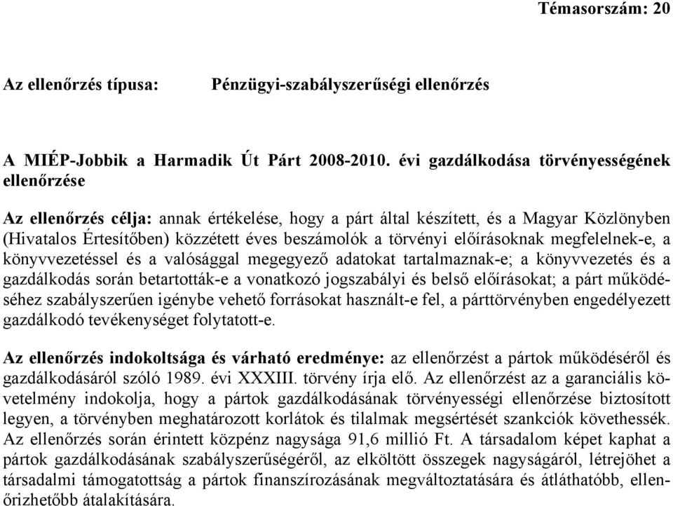 előírásoknak megfelelnek-e, a könyvvezetéssel és a valósággal megegyező adatokat tartalmaznak-e; a könyvvezetés és a gazdálkodás során betartották-e a vonatkozó jogszabályi és belső előírásokat; a