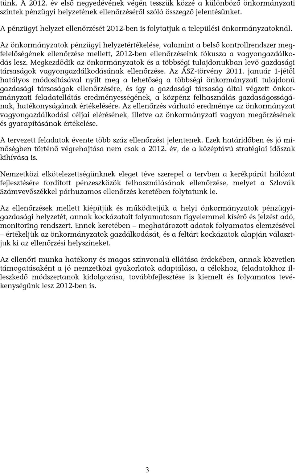 Az önkormányzatok pénzügyi helyzetértékelése, valamint a belső kontrollrendszer megfelelőségének ellenőrzése mellett, 2012-ben ellenőrzéseink fókusza a vagyongazdálkodás lesz.