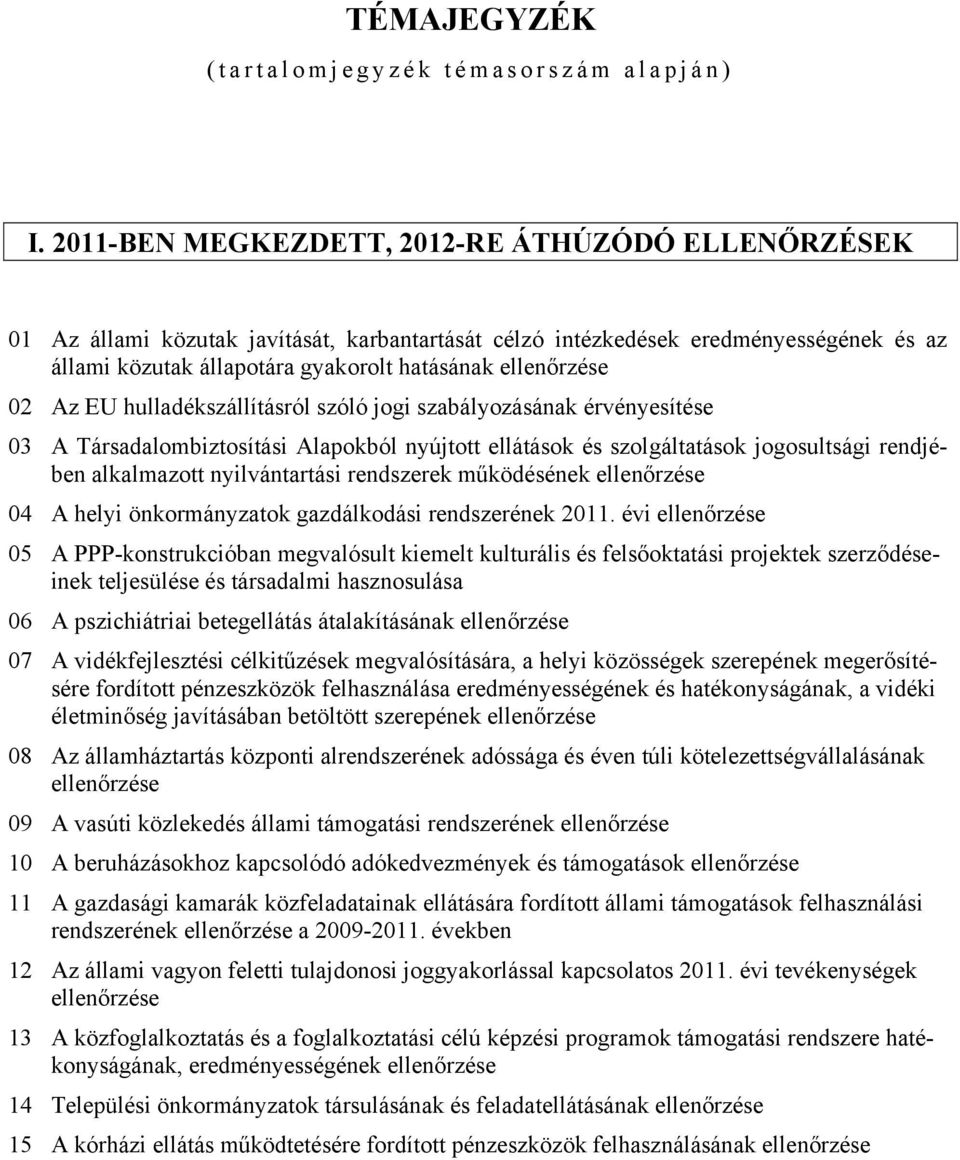 02 Az EU hulladékszállításról szóló jogi szabályozásának érvényesítése 03 A Társadalombiztosítási Alapokból nyújtott ellátások és szolgáltatások jogosultsági rendjében alkalmazott nyilvántartási