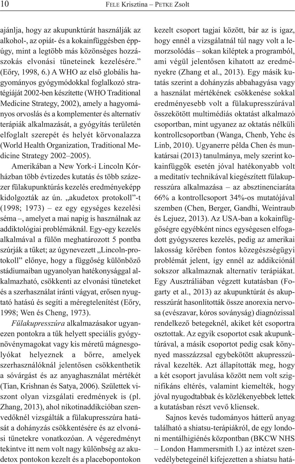 ) A WHO az első globális hagyományos gyógymódokkal foglalkozó stratégiáját 2002-ben készítette (WHO Traditional Medicine Strategy, 2002), amely a hagyományos orvoslás és a komplementer és alternatív