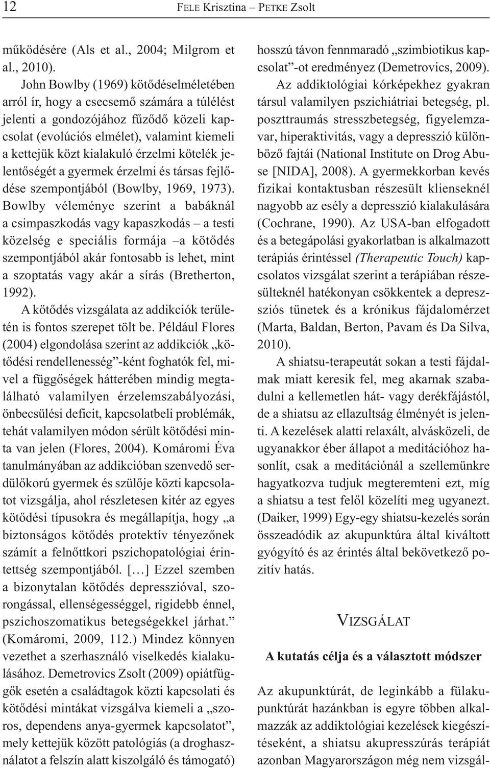 érzelmi kötelék jelentőségét a gyermek érzelmi és társas fejlődése szempontjából (Bowlby, 1969, 1973).