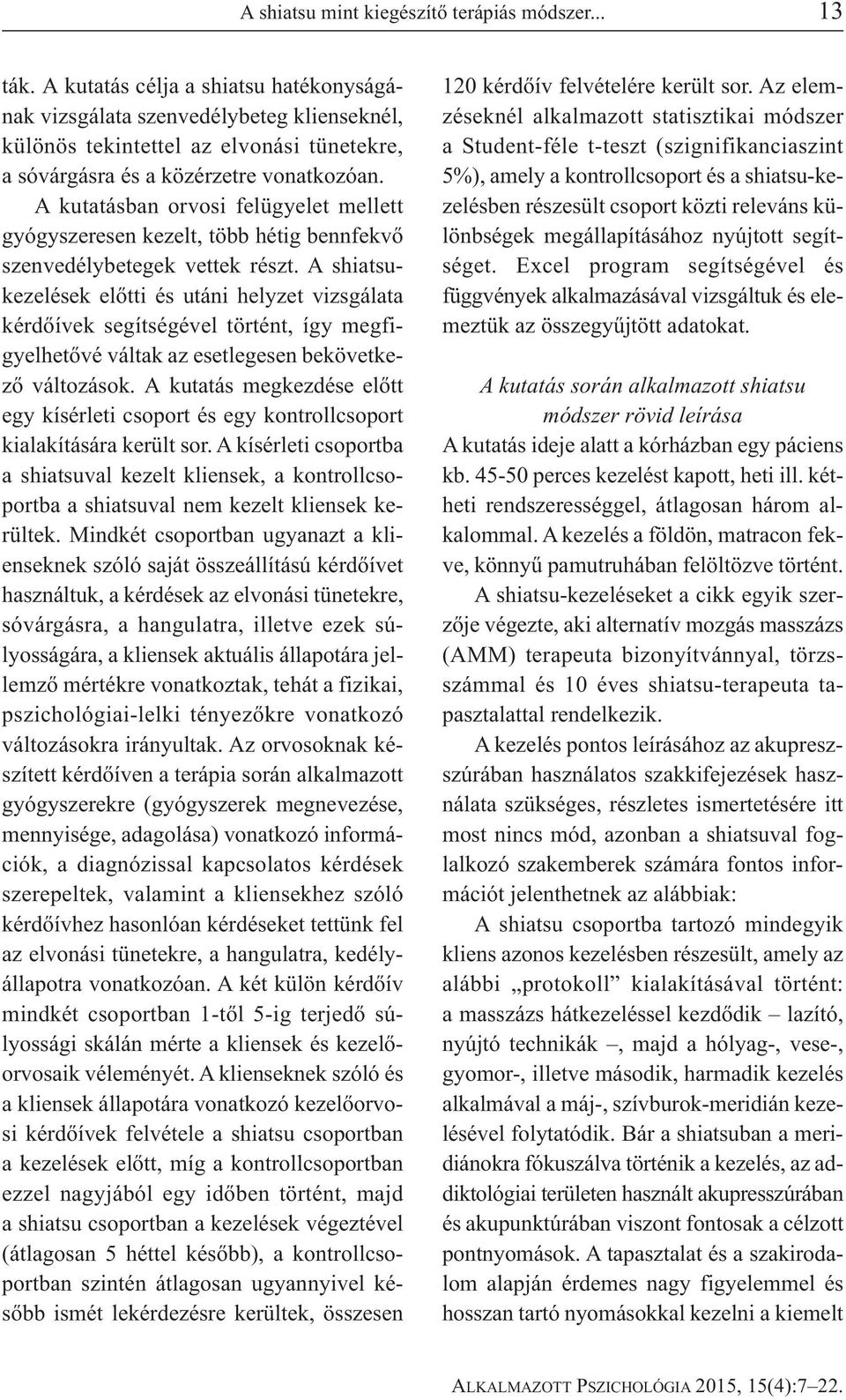 A kutatásban orvosi felügyelet mellett gyógyszeresen kezelt, több hétig bennfekvő szenvedélybetegek vettek részt.