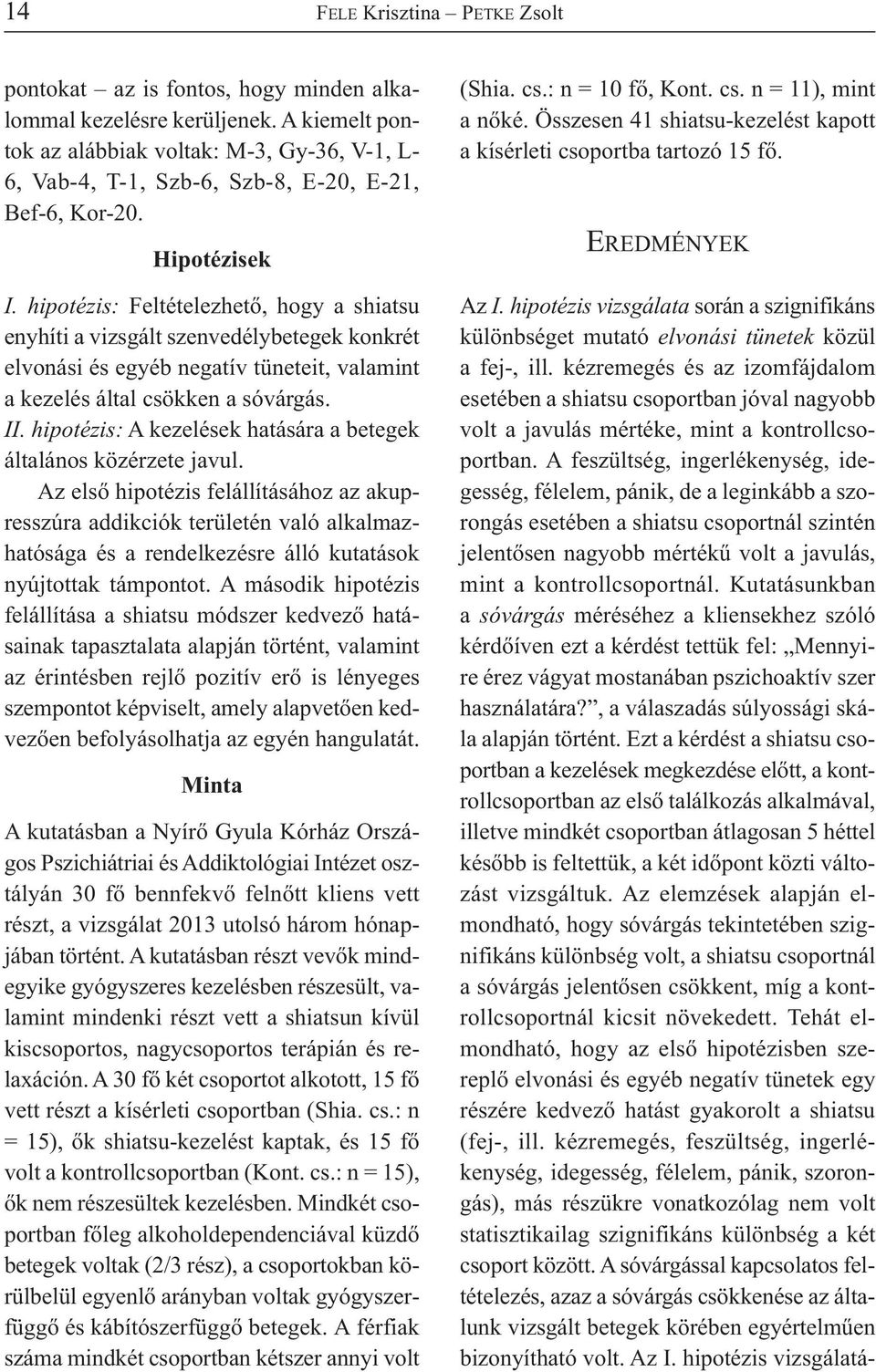 hipotézis: Feltételezhető, hogy a shiatsu enyhíti a vizsgált szenvedélybetegek konkrét elvonási és egyéb negatív tüneteit, valamint a kezelés által csökken a sóvárgás. II.