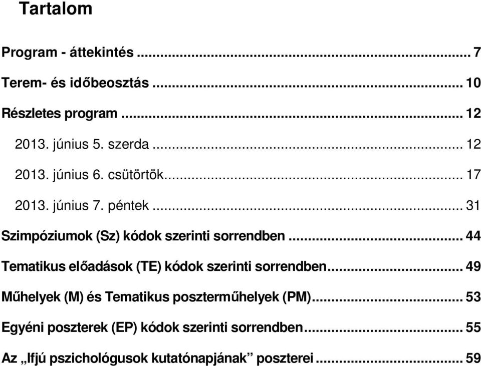 .. 44 Tematikus elıadások (TE) kódok szerinti sorrendben... 49 Mőhelyek (M) és Tematikus posztermőhelyek (PM).