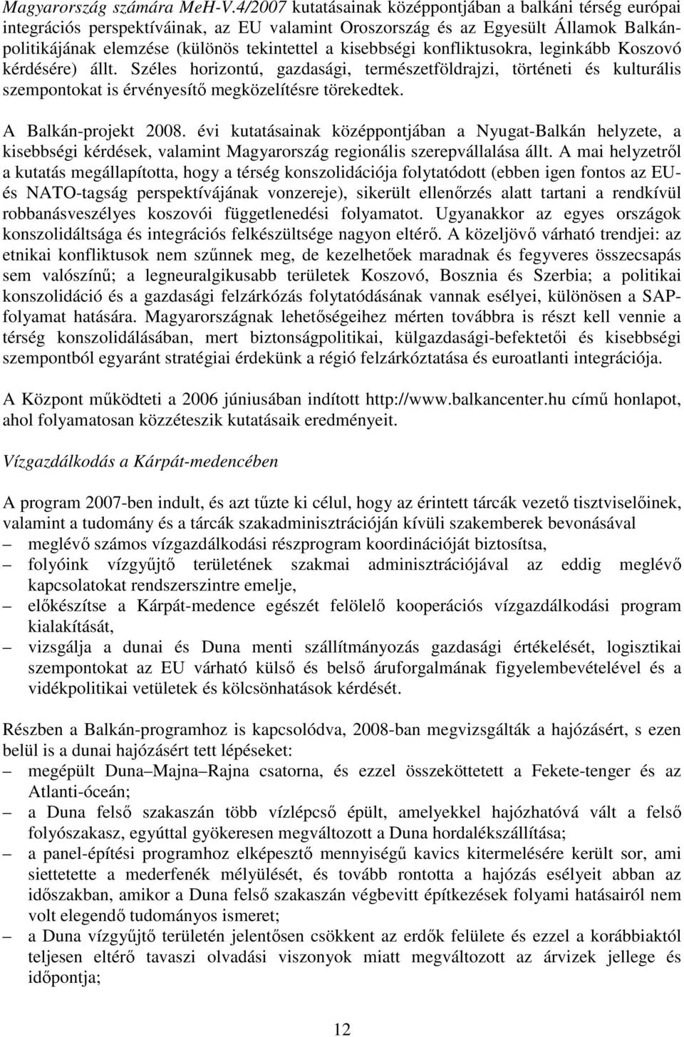 kisebbségi konfliktusokra, leginkább Koszovó kérdésére) állt. Széles horizontú, gazdasági, természetföldrajzi, történeti és kulturális szempontokat is érvényesítı megközelítésre törekedtek.