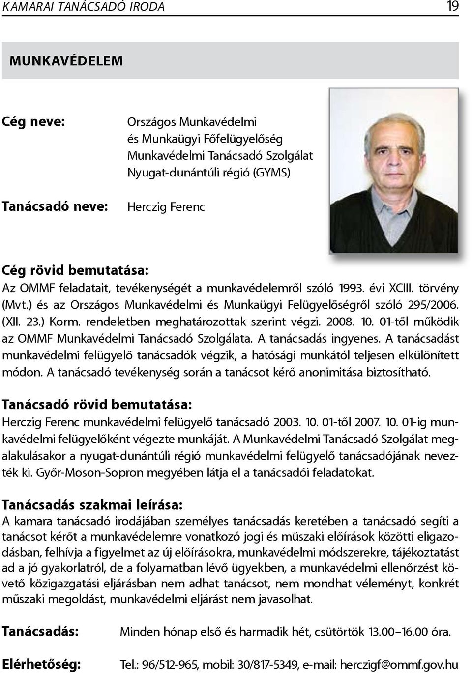 rendeletben meghatározottak szerint végzi. 2008. 10. 01-től működik az OMMF Munkavédelmi Tanácsadó Szolgálata. A tanácsadás ingyenes.