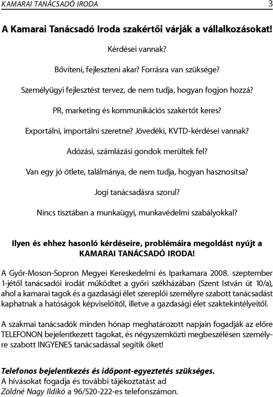 Adózási, számlázási gondok merültek fel? Van egy jó ötlete, találmánya, de nem tudja, hogyan hasznosítsa? Jogi tanácsadásra szorul? Nincs tisztában a munkaügyi, munkavédelmi szabályokkal?