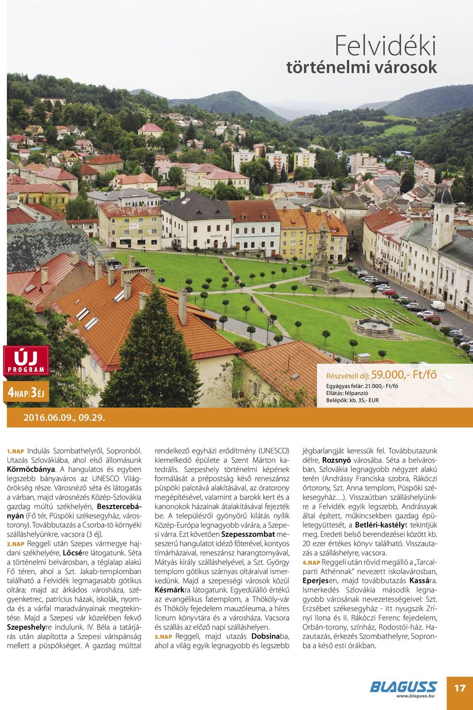 Városnéző séta és látogatás a várban, majd városnézés Közép-Szlovákia gazdag múltú székhelyén, Besztercebányán (Fő tér, Püspöki székesegyház, várostorony).