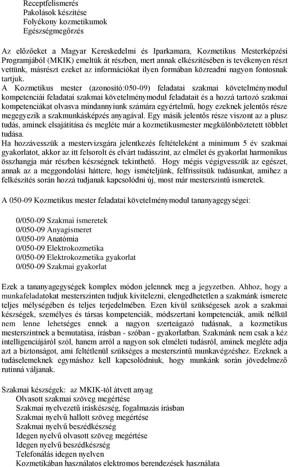 A Kozmetikus mester (azonosító:050-09) feladatai szakmai követelménymodul kompetenciái feladatai szakmai követelménymodul feladatait és a hozzá tartozó szakmai kompetenciákat olvasva mindannyiunk