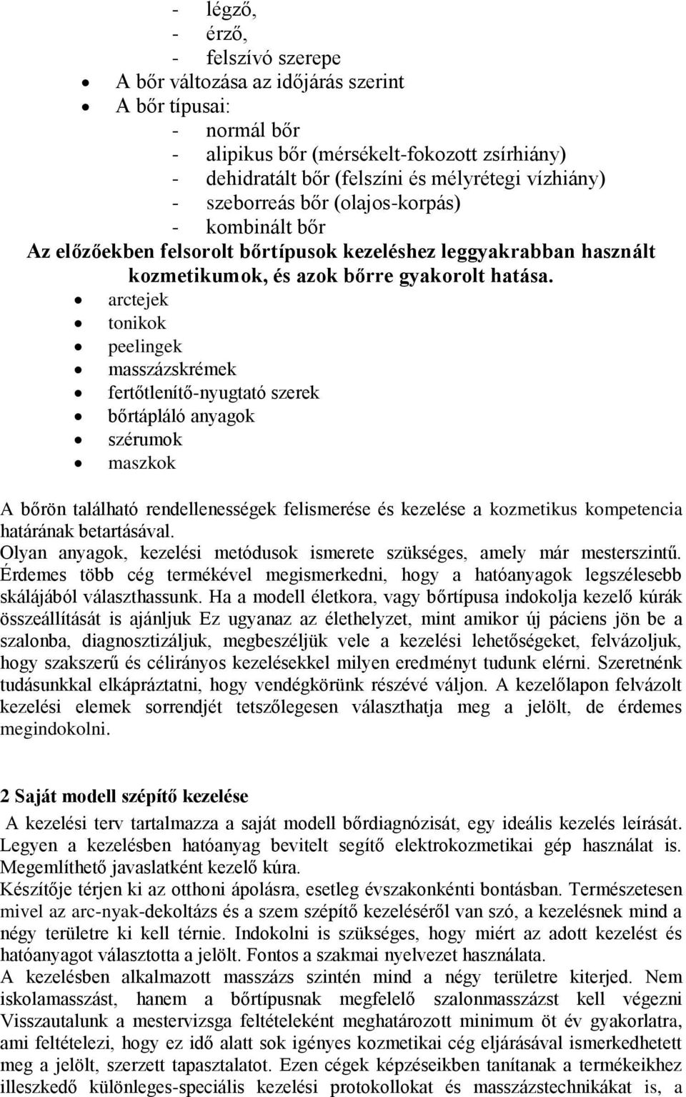 arctejek tonikok peelingek masszázskrémek fertőtlenítő-nyugtató szerek bőrtápláló anyagok szérumok maszkok A bőrön található rendellenességek felismerése és kezelése a kozmetikus kompetencia