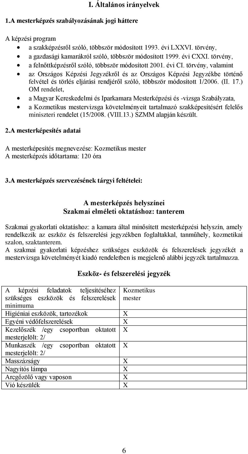 törvény, valamint az Országos Képzési Jegyzékről és az Országos Képzési Jegyzékbe történő felvétel és törlés eljárási rendjéről szóló, többször módosított 1/2006. (II. 17.