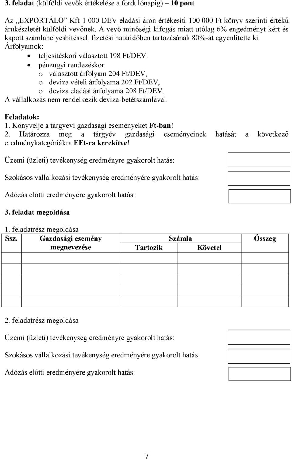 pénzügyi rendezéskor o választott árfolyam 204 Ft/DEV, o deviza vételi árfolyama 202 Ft/DEV, o deviza eladási árfolyama 208 Ft/DEV. A vállalkozás nem rendelkezik deviza-betétszámlával. Feladatok: 1.