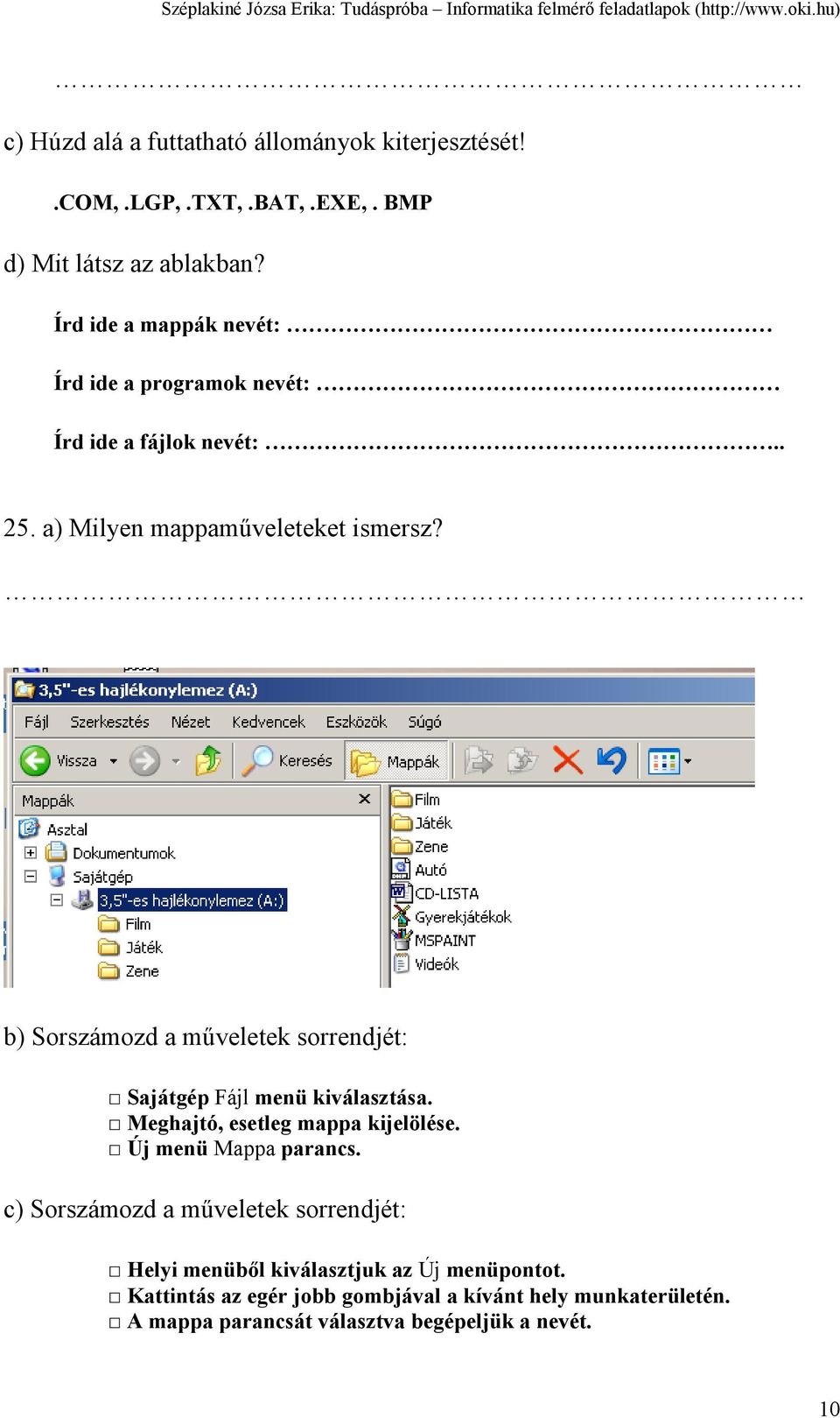 b) Sorszámozd a műveletek sorrendjét: Sajátgép Fájl menü kiválasztása. Meghajtó, esetleg mappa kijelölése. Új menü Mappa parancs.