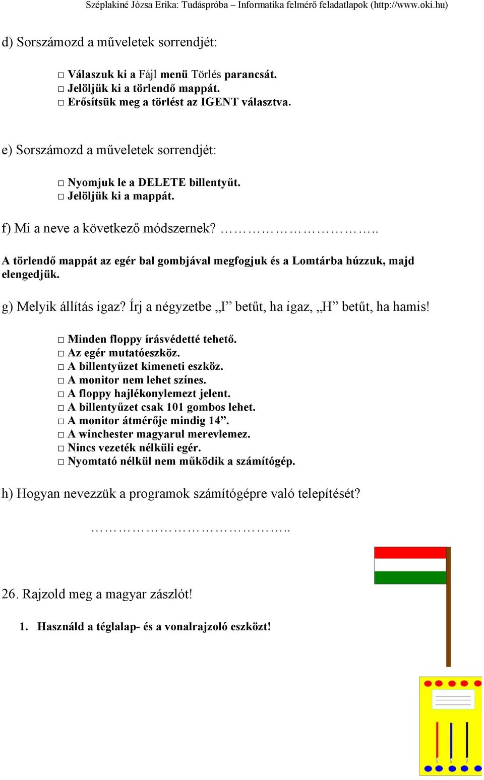 .. A törlendő mappát az egér bal gombjával megfogjuk és a Lomtárba húzzuk, majd elengedjük. g) Melyik állítás igaz? Írj a négyzetbe I betűt, ha igaz, H betűt, ha hamis!