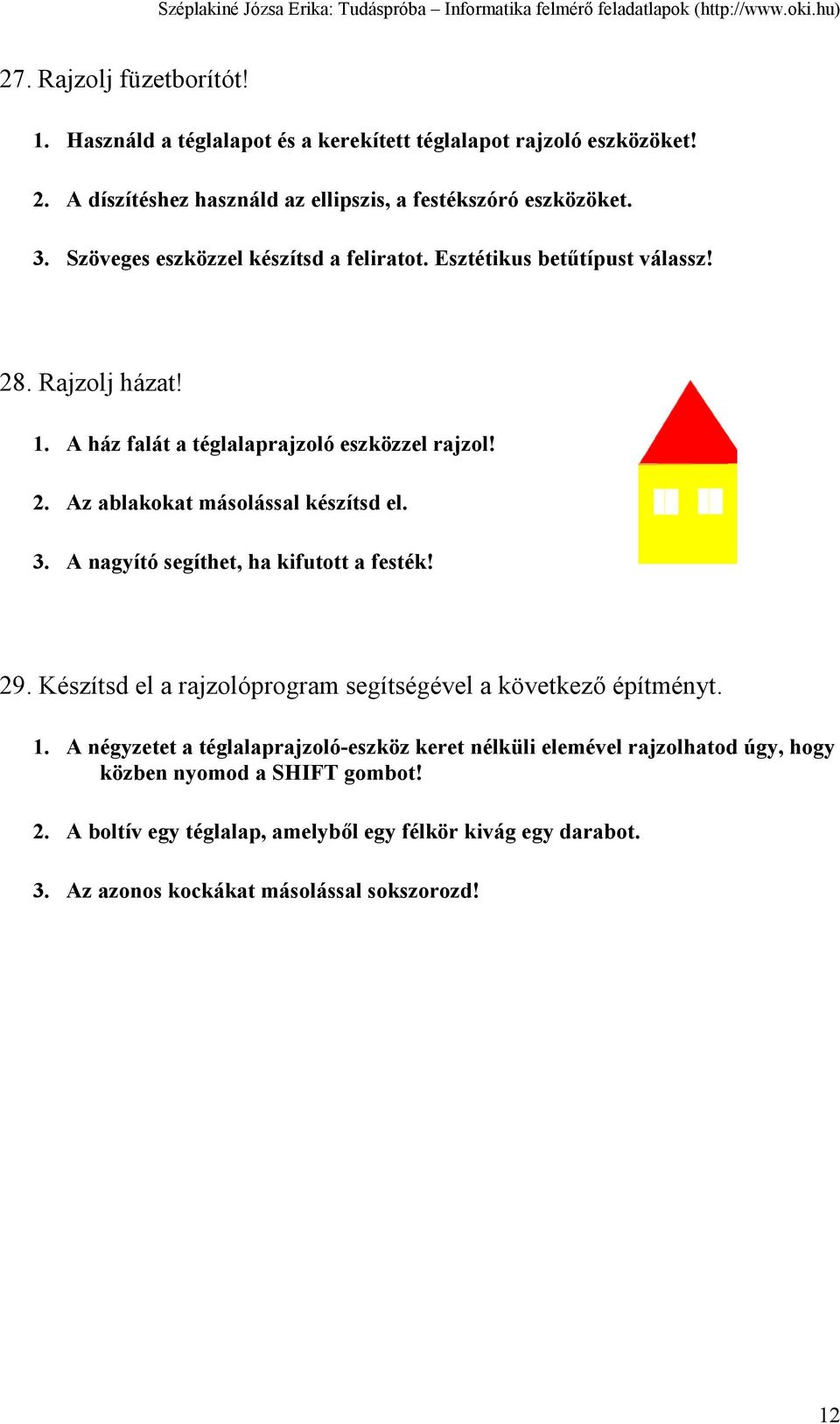 3. A nagyító segíthet, ha kifutott a festék! 29. Készítsd el a rajzolóprogram segítségével a következő építményt. 1.