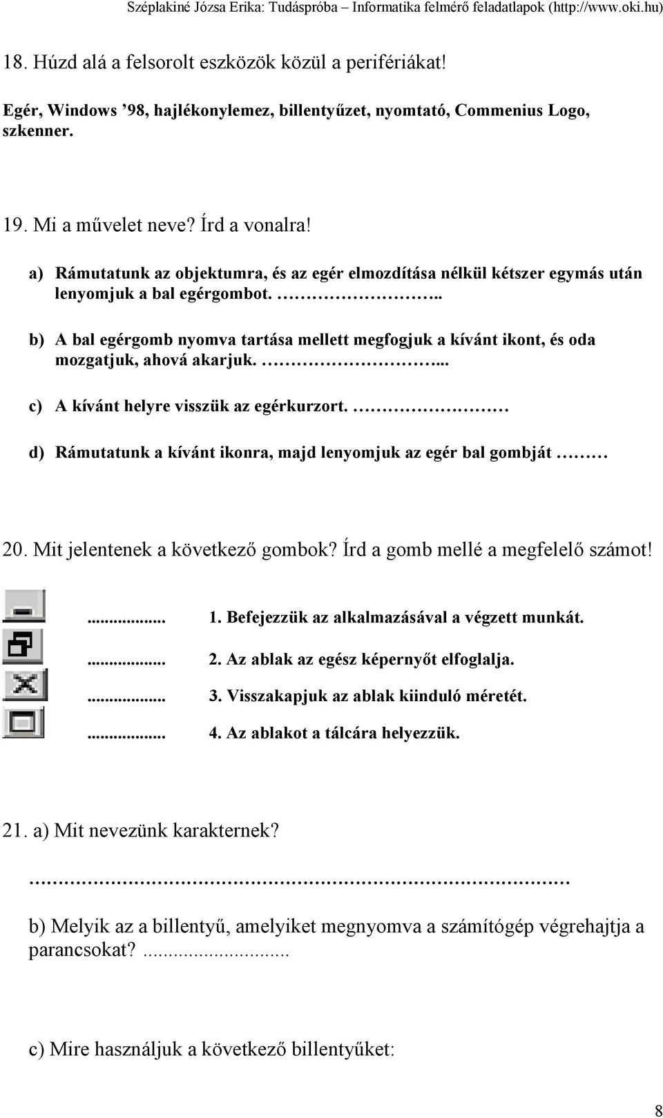 .. b) A bal egérgomb nyomva tartása mellett megfogjuk a kívánt ikont, és oda mozgatjuk, ahová akarjuk.... c) A kívánt helyre visszük az egérkurzort.