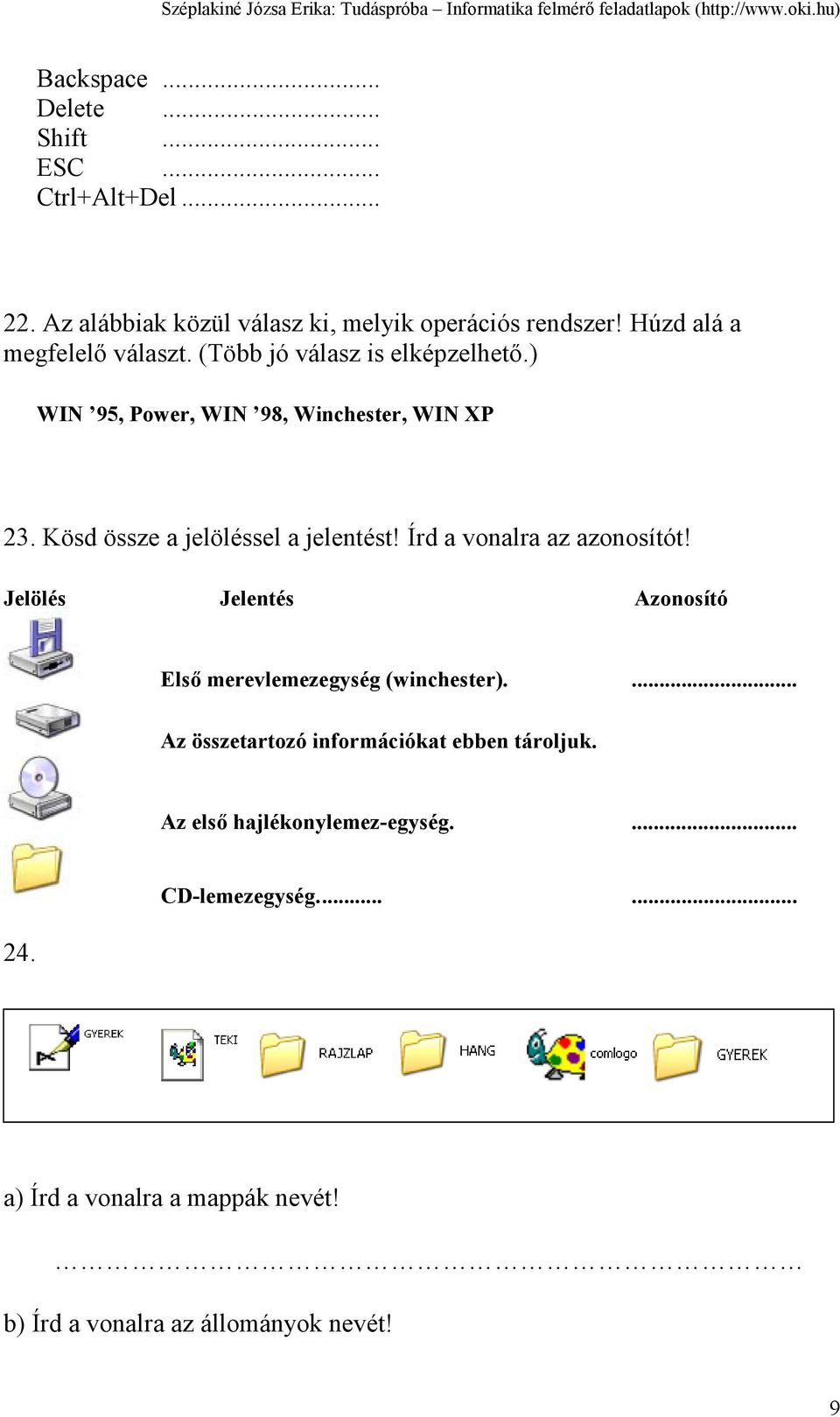 Kösd össze a jelöléssel a jelentést! Írd a vonalra az azonosítót! Jelölés Jelentés Azonosító Első merevlemezegység (winchester).