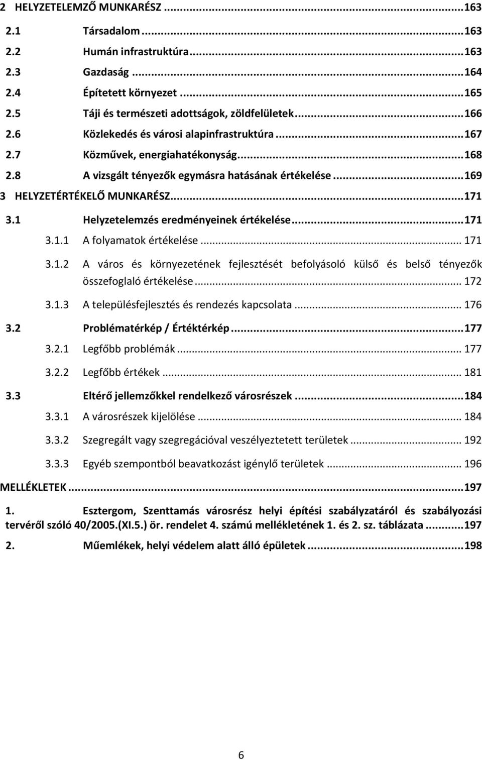 1 Helyzetelemzés eredményeinek értékelése... 171 3.1.1 A folyamatok értékelése... 171 3.1.2 A város és környezetének fejlesztését befolyásoló külső és belső tényezők összefoglaló értékelése... 172 3.