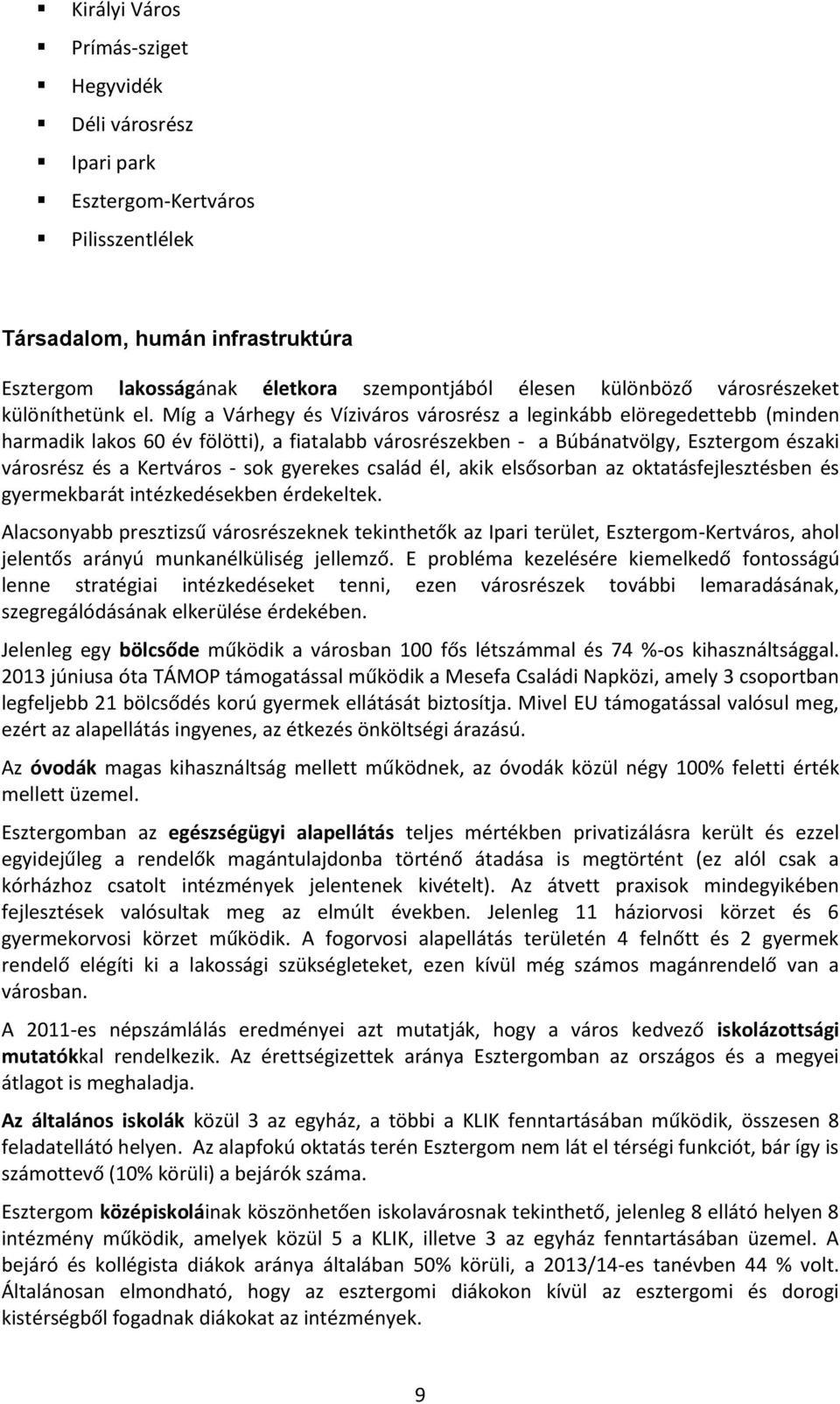 Míg a Várhegy és Víziváros városrész a leginkább elöregedettebb (minden harmadik lakos 60 év fölötti), a fiatalabb városrészekben - a Búbánatvölgy, Esztergom északi városrész és a Kertváros - sok