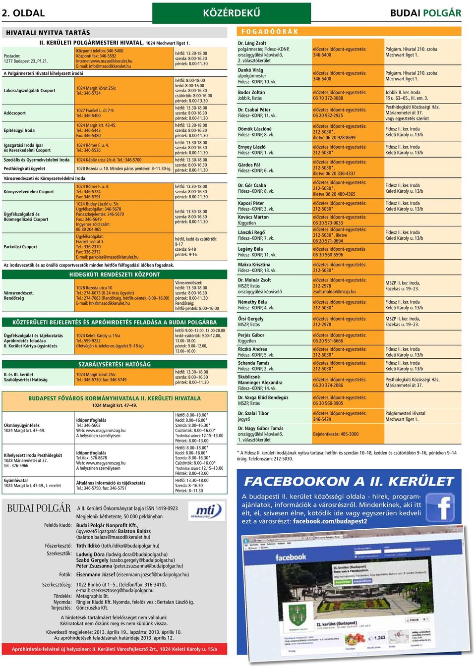 Internet:www.masodikkerulet.hu E-mail: info@masodikkerulet.hu 1024 Margit körút 25/c Tel.: 346-5734 1027 Frankel L. út 7-9. Tel.: 346-5400 1024 Margit krt. 43-45. Tel.: 346-5443 Fax: 346-5480 1024 Rómer F.
