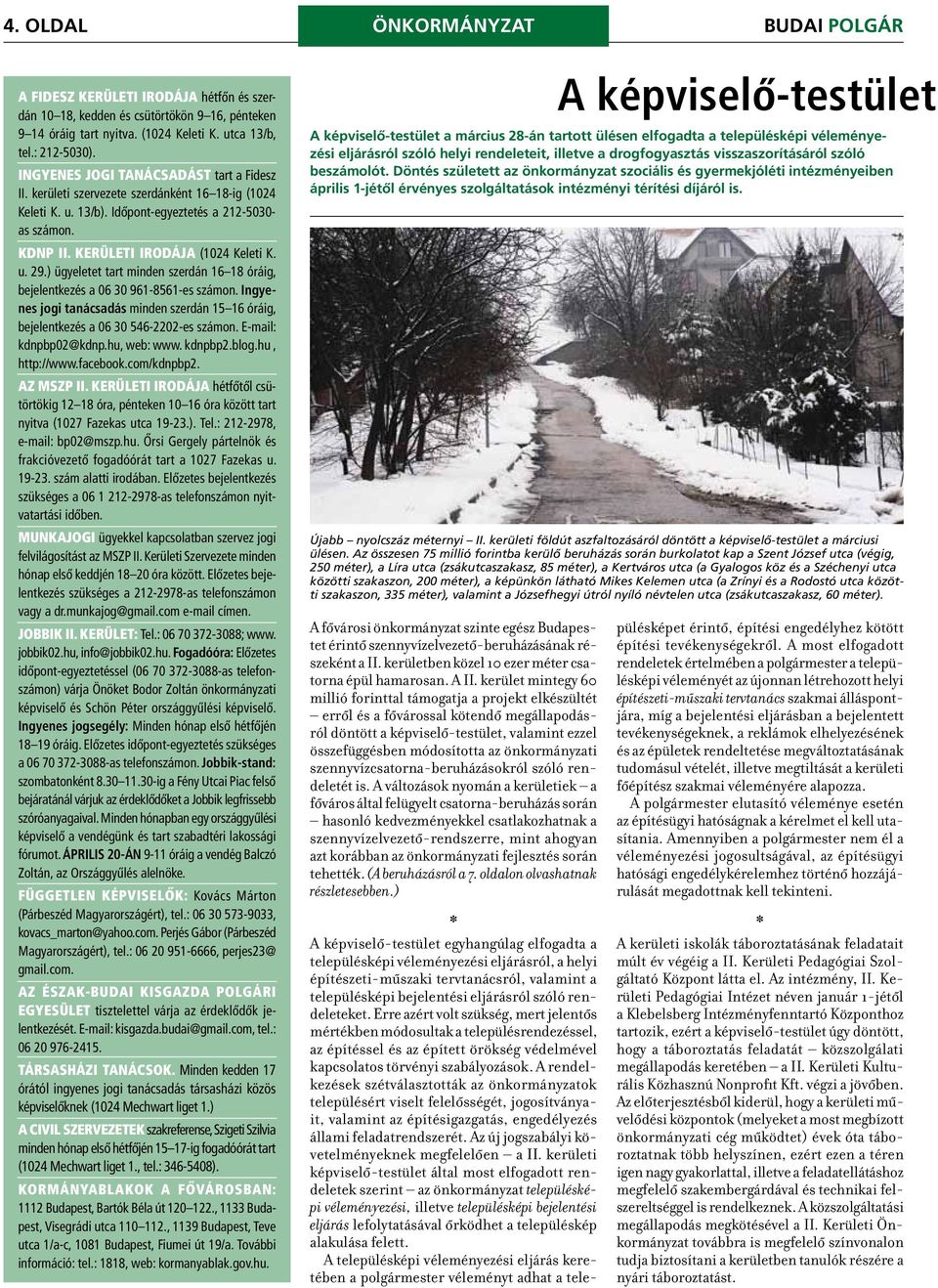 ) ügyeletet tart minden szerdán 16 18 óráig, bejelentkezés a 06 30 961-8561-es számon. Ingyenes jogi tanácsadás minden szerdán 15 16 óráig, bejelentkezés a 06 30 546-2202-es számon.