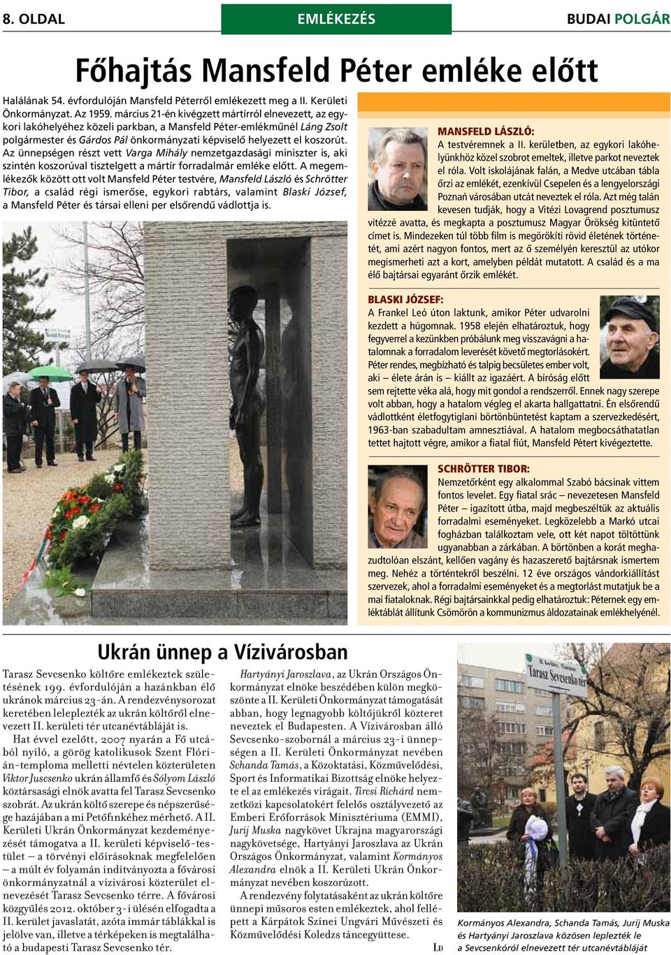 Az ünnepségen részt vett Varga Mihály nemzetgazdasági miniszter is, aki szintén koszorúval tisztelgett a mártír forradalmár emléke előtt.