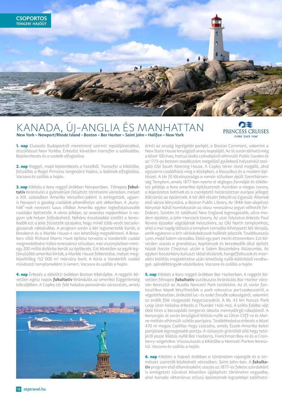 nap Reggeli, majd kijelentkezés a hotelből. Transzfer a kikötőbe, felszállás a Regal Princess tengerjáró hajóra, a kabinok elfoglalása. Vacsora és szállás a hajón. 3.