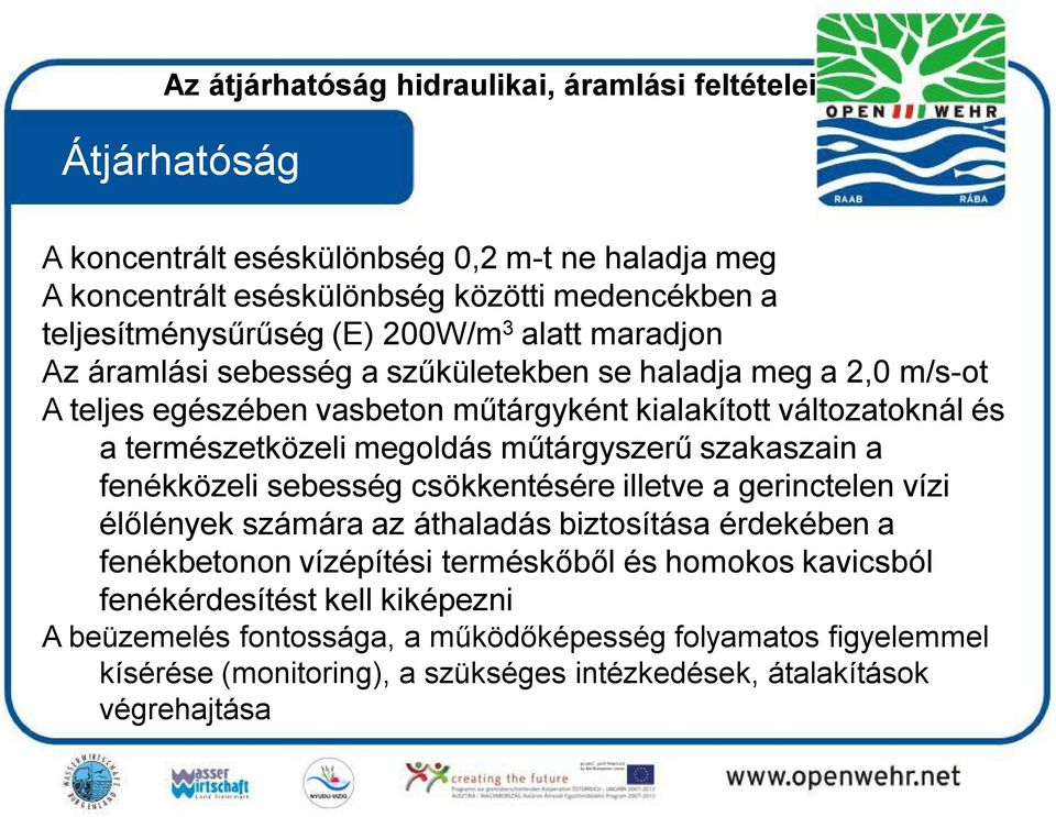 megoldás műtárgyszerű szakaszain a fenékközeli sebesség csökkentésére illetve a gerinctelen vízi élőlények számára az áthaladás biztosítása érdekében a fenékbetonon vízépítési