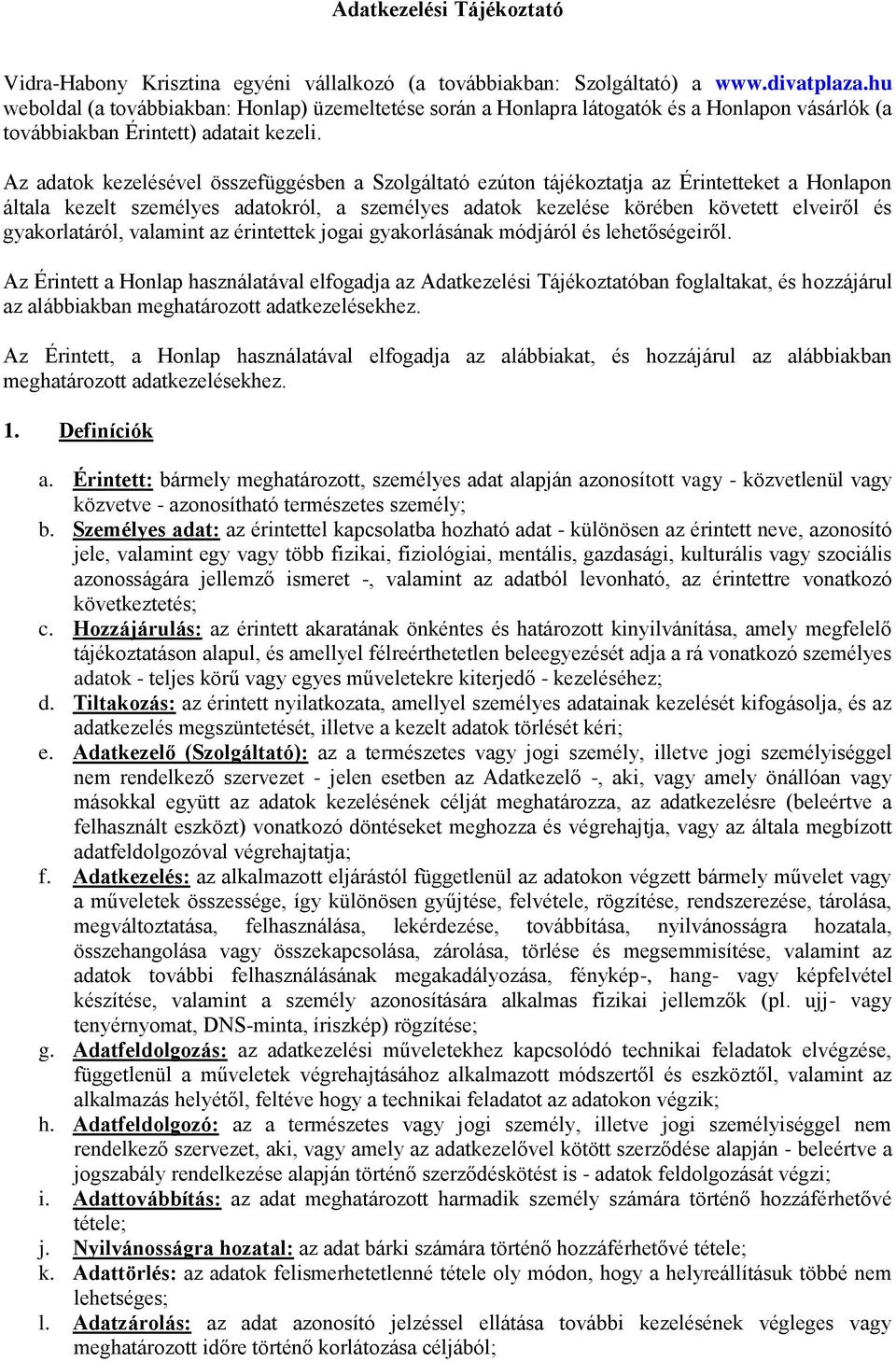 Az adatok kezelésével összefüggésben a Szolgáltató ezúton tájékoztatja az Érintetteket a Honlapon általa kezelt személyes adatokról, a személyes adatok kezelése körében követett elveiről és