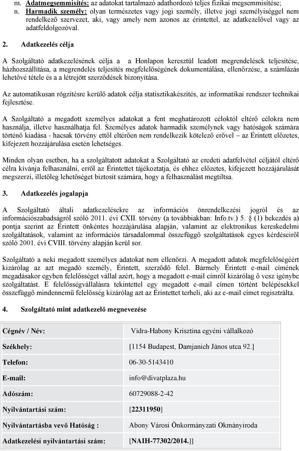 Adatkezelés célja A Szolgáltató adatkezelésének célja a a Honlapon keresztül leadott megrendelések teljesítése, házhozszállítása, a megrendelés teljesítés megfelelőségének dokumentálása, ellenőrzése,