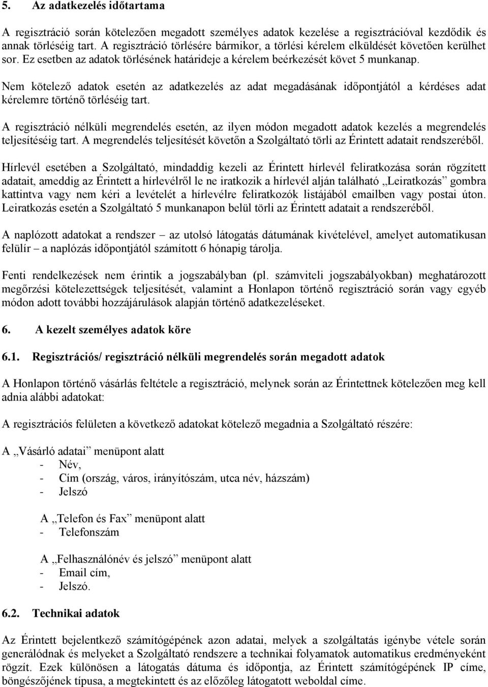 Nem kötelező adatok esetén az adatkezelés az adat megadásának időpontjától a kérdéses adat kérelemre történő törléséig tart.