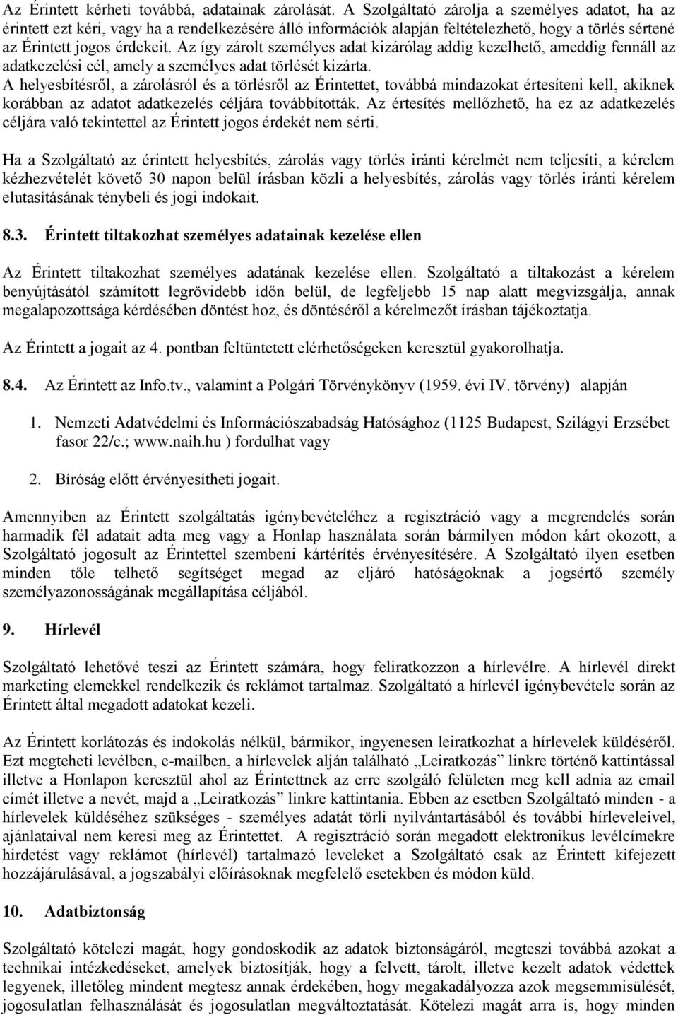 Az így zárolt személyes adat kizárólag addig kezelhető, ameddig fennáll az adatkezelési cél, amely a személyes adat törlését kizárta.