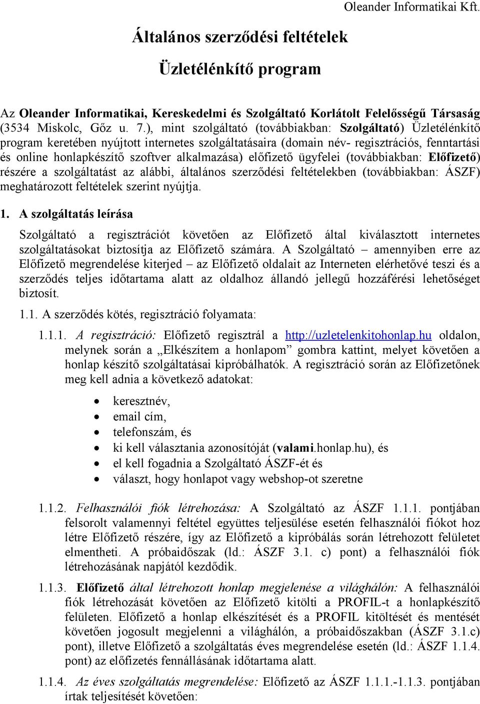 alkalmazása) előfizető ügyfelei (továbbiakban: Előfizető) részére a szolgáltatást az alábbi, általános szerződési feltételekben (továbbiakban: ÁSZF) meghatározott feltételek szerint nyújtja. 1.